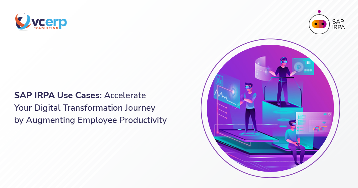 SAP IRPA Use Cases: Accelerate Your Digital Transformation Journey by Augmenting Employee Productivity